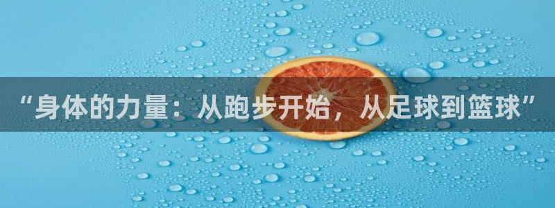 “身体的力量：从跑步开始，从足球到篮球”